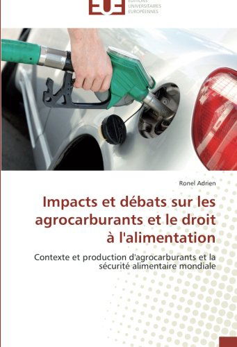 Cover for Ronel Adrien · Impacts et Débats Sur Les Agrocarburants et Le Droit À L'alimentation: Contexte et Production D'agrocarburants et La Sécurité Alimentaire Mondiale (Paperback Book) [French edition] (2018)