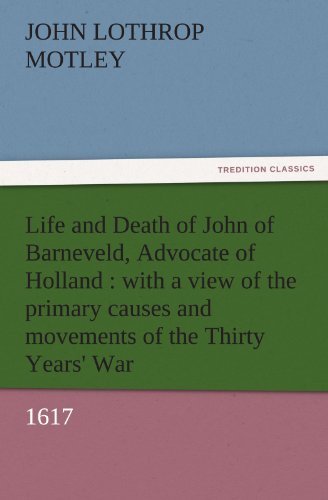 Cover for John Lothrop Motley · Life and Death of John of Barneveld, Advocate of Holland : with a View of the Primary Causes and Movements of the Thirty Years' War, 1617 (Tredition Classics) (Paperback Book) (2011)