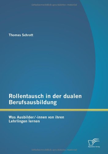 Cover for Thomas Schrott · Rollentausch in Der Dualen Berufsausbildung: Was Ausbilder / -innen Von Ihren Lehrlingen Lernen (Taschenbuch) [German edition] (2013)