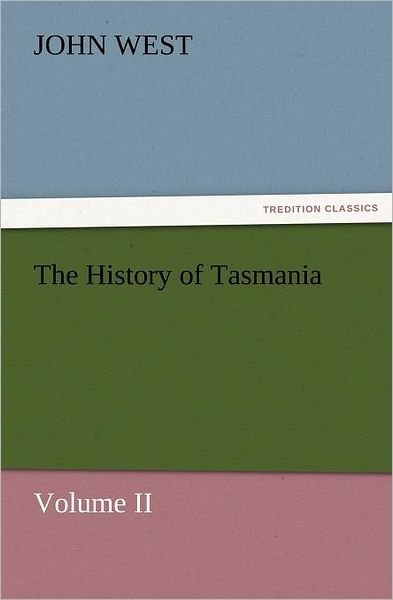 Cover for John West · The History of Tasmania , Volume II (Tredition Classics) (Taschenbuch) (2012)