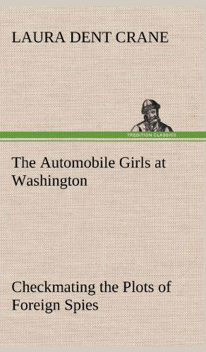 Cover for Laura Dent Crane · The Automobile Girls at Washington Checkmating the Plots of Foreign Spies (Hardcover Book) (2012)