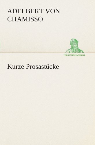 Cover for Adelbert Von Chamisso · Kurze Prosastücke (Tredition Classics) (German Edition) (Taschenbuch) [German edition] (2013)
