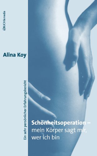 Schoenheitsoperation - mein Koerper sagt mir, wer ich bin - Alina Koy - Książki - Ciando - 9783865201447 - 7 października 2005