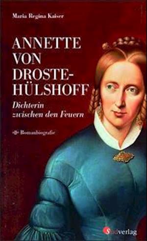 Annette von Droste-Hülshoff. Dichterin zwischen den Feuern - Maria Regina Kaiser - Books - Suedverlag GmbH - 9783878001447 - October 1, 2021