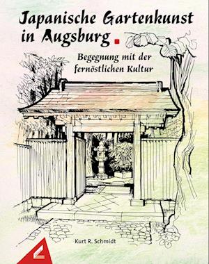 Cover for Kurt R. Schmidt · Japanische Gartenkunst in Augsburg – Begegnung mit der fernöstlichen Kultur (Book) (2024)