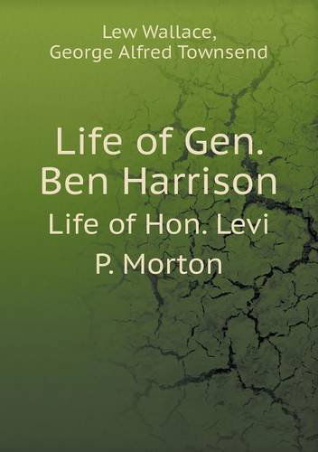 Life of Gen. Ben Harrison Life of Hon. Levi P. Morton - George Alfred Townsend - Books - Book on Demand Ltd. - 9785518569447 - September 20, 2013