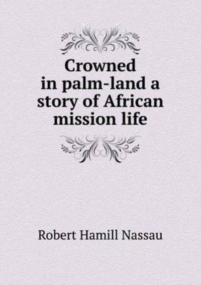 Cover for Robert Hamill Nassau · Crowned in Palm-land a Story of African Mission Life (Paperback Book) (2015)