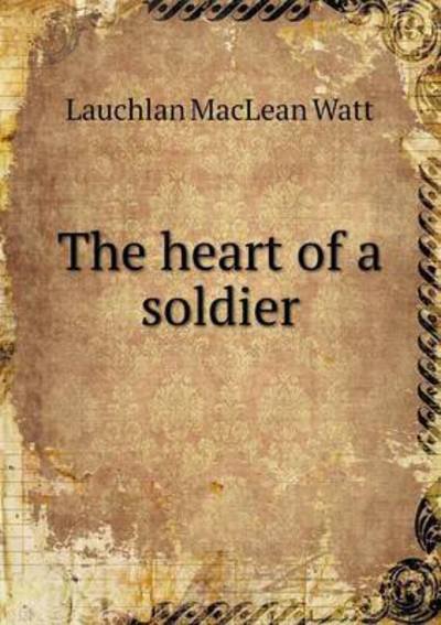 Cover for Lauchlan Maclean Watt · The Heart of a Soldier (Paperback Book) (2015)
