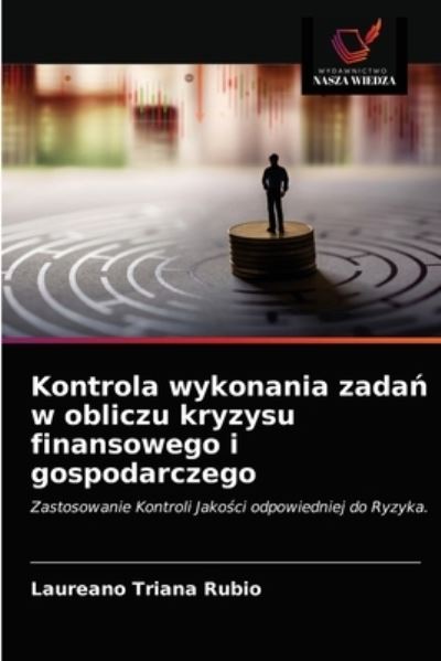 Kontrola wykonania zada? w obliczu kryzysu finansowego i gospodarczego - Laureano Triana Rubio - Books - Wydawnictwo Nasza Wiedza - 9786203482447 - March 16, 2021
