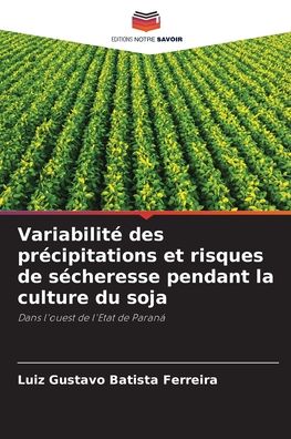 Variabilite des precipitations et risques de secheresse pendant la culture du soja - Luiz Gustavo Batista Ferreira - Books - Editions Notre Savoir - 9786204117447 - September 28, 2021