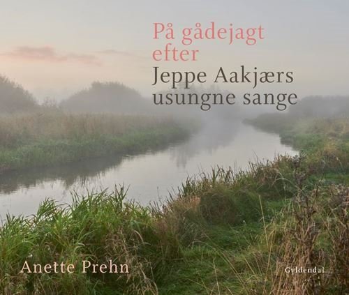 Cover for Anette Prehn · På gådejagt efter Jeppe Aakjærs usungne sange (Gebundesens Buch) [1. Ausgabe] (2021)