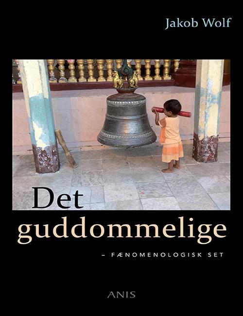 Det guddommelige - Jakob Wolf - Bøger - Eksistensen - 9788774577447 - 28. april 2015