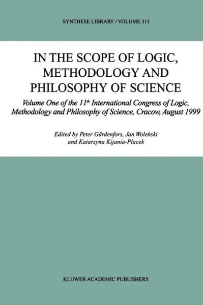 In the Scope of Logic, Methodology and Philosophy of Science: Volume One of the 11th International Congress of Logic, Methodology and Philosophy of Science, Cracow, August 1999 - Synthese Library - Peter Gardenfors - Kirjat - Springer - 9789048161447 - torstai 9. joulukuuta 2010
