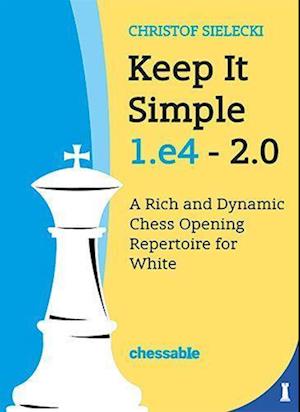 Keep It Simple: 1E4 - 20: A Rich And Dynamic Chess Opening Repertoire For White - Christof Sielecki - Bøger - - 9789083328447 - 2. januar 2024