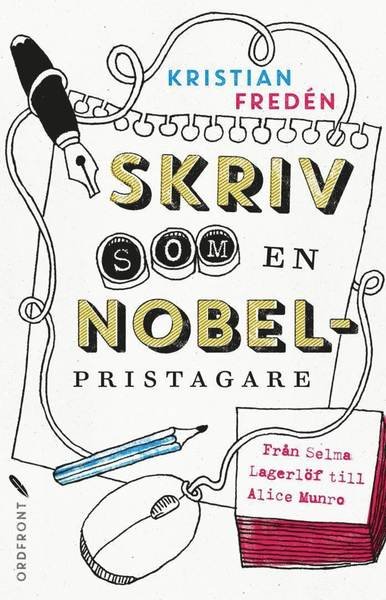 Cover for Kristian Fredén · Skriv som en Nobelpristagare : från Selma Lagerlöf till Alice Munro (Gebundesens Buch) (2015)