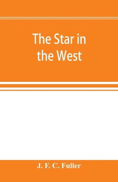 The star in the West; a critical essay upon the works of Aleister Crowley - J F C Fuller - Books - Alpha Edition - 9789353896447 - October 2, 2019