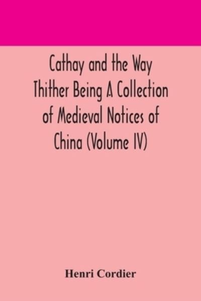 Cathay and the Way Thither Being A Collection of Medieval Notices of China (Volume IV) - Henri Cordier - Livros - Alpha Edition - 9789354170447 - 29 de setembro de 2020