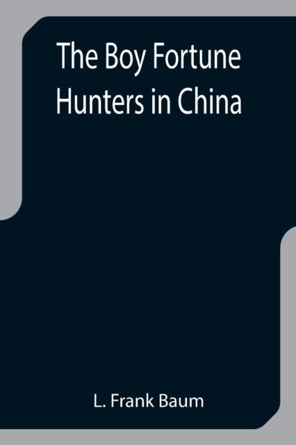 The Boy Fortune Hunters in China - L. Frank Baum - Books - Alpha Edition - 9789355751447 - December 29, 2021