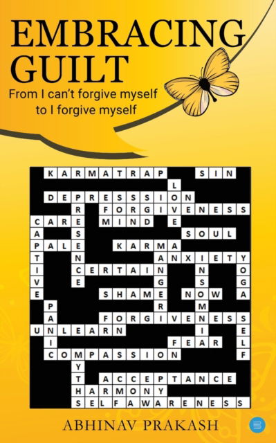 Embracing Guilt- From "I can't forgive myself" to "I forgive myself" - Abhinav Prakash - Books - Blue Rose Publishers - 9789389763447 - March 23, 2020