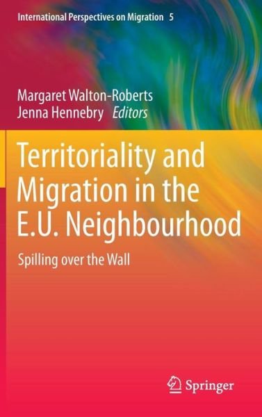 Margaret Walton-roberts · Territoriality and Migration in the E.U. Neighbourhood: Spilling over the Wall - International Perspectives on Migration (Hardcover bog) [2014 edition] (2013)