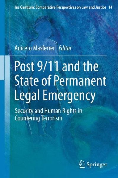 Cover for Aniceto Masferrer Domingo · Post 9/11 and the State of Permanent Legal Emergency: Security and Human Rights in Countering Terrorism - Ius Gentium: Comparative Perspectives on Law and Justice (Paperback Book) [2012 edition] (2014)