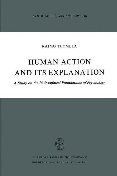 Human Action and Its Explanation: A Study on the Philosophical Foundations of Psychology - Synthese Library - R. Tuomela - Böcker - Springer - 9789401012447 - 10 november 2011