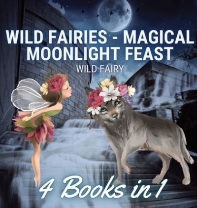 Cover for Wild Fairy · Wild Fairies - Magical Moonlight Feast (Gebundenes Buch) (2021)