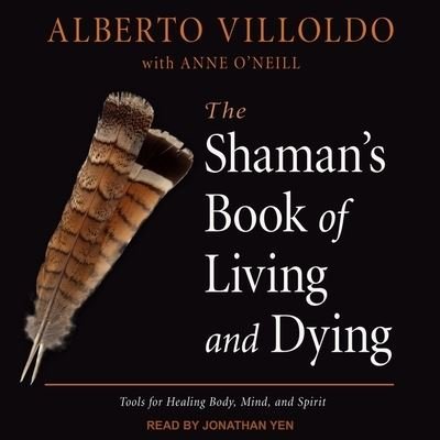 Cover for Alberto Villoldo · The Shaman's Book of Living and Dying (CD) (2021)
