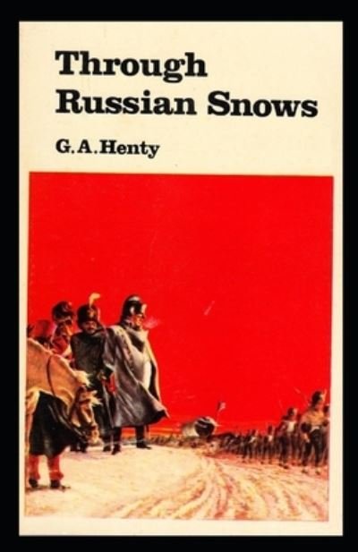 Cover for G a Henty · Through Russian Snows: G. A. Henty (Historical, Classics, Literature) [Annotated] (Paperback Bog) (2022)