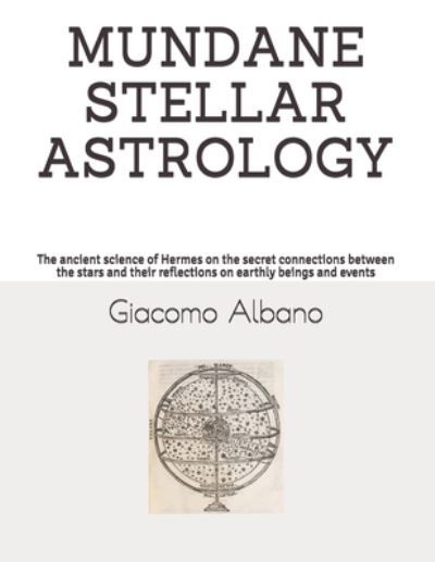 Cover for Giacomo Albano · Mundane Stellar Astrology: The ancient science of Hermes on the secret connections between the stars and their reflections on earthly beings and events (Pocketbok) (2021)