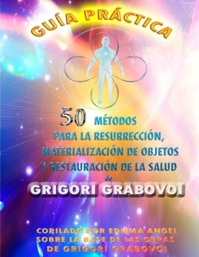Cover for Grigori Grabovoi · Guia Practica 50 Metodos Para La Resurreccion, Materializacion de Objetos Y Restauracion de la Salud (Paperback Book) (2021)