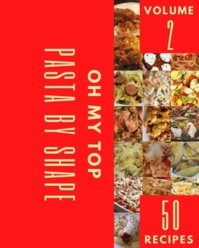 Cover for Cynthia A Hammond · Oh My Top 50 Pasta By Shape Recipes Volume 2: The Pasta By Shape Cookbook for All Things Sweet and Wonderful! (Paperback Book) (2021)