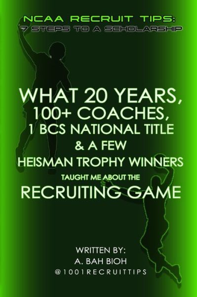 Cover for A Bah Bioh · What 20 Years, 100+ Coaches, 1 BCS National Title &amp; a Few Heisman Trophy Winners Taught Me About the Recruiting Game: NCAA Recruit Tips: 7 Steps to a Scholarship (Paperback Book) (2021)