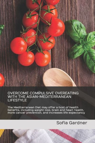 Cover for Sofia Gardner · Overcome Compulsive Overeating with the Asian-Mediterranean Lifestyle (Taschenbuch) (2020)