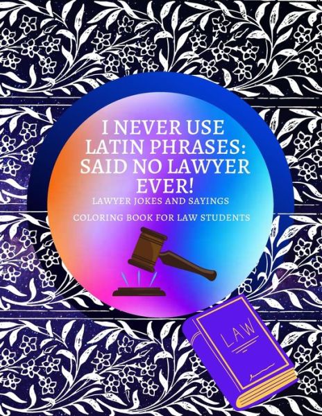 Cover for Natalie K Kordlong · I Never Use Latin Phrases Said no Lawyer Ever Lawyer Jokes and Sayings Coloring Book for Law Students (Paperback Book) (2020)