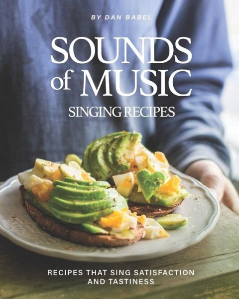 Sounds of Music - Singing Recipes: Recipes That Sing Satisfaction and Tastiness - Babel Dan Babel - Książki - Independently published - 9798716952447 - 5 marca 2021