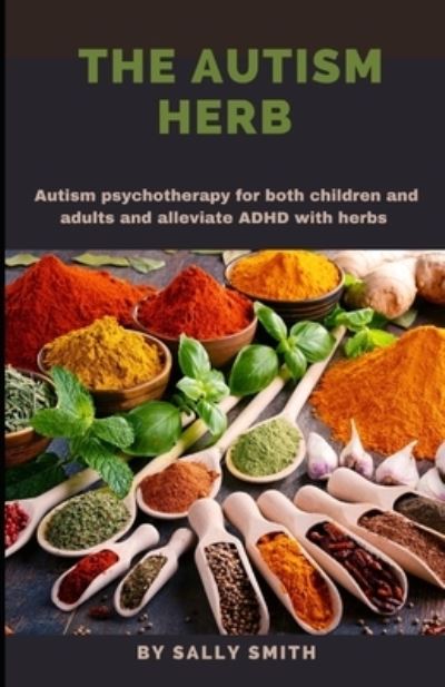 Cover for Sally Smith · The Autism Herb: Autism psychotherapy for both children and adults and alleviate ADHD with herbs (Paperback Book) (2021)