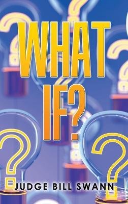 What If? - Judge Bill Swann - Livres - Balboa Press - 9798765235447 - 8 décembre 2022