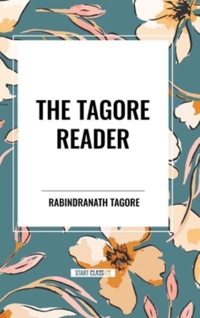 Cover for Rabindranath Tagore · The Tagore Reader: Gitanjali, Songs of Kab?r, Thought Relics, Sadhana: The Realization of Life, Stray Birds, The Home and the World (Hardcover Book) (2024)