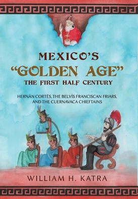 Cover for William H Katra · Mexico's Golden Age: The First Half Century (Hardcover Book) (2022)