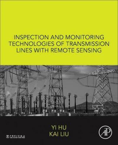 Inspection and Monitoring Technologies of Transmission Lines with Remote Sensing - Hu, Yi (Vice President, China Electric Power Research Institute, Beijing, China) - Kirjat - Elsevier Science Publishing Co Inc - 9780128126448 - torstai 23. maaliskuuta 2017