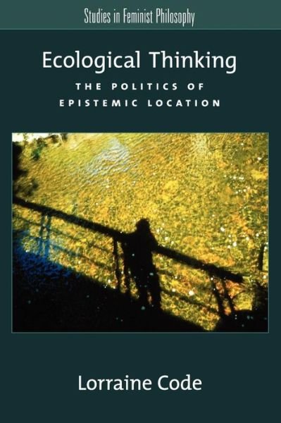 Cover for Code, Lorraine (Distinguished Research Professor, Distinguished Research Professor, York University, Toronto) · Ecological Thinking: The Politics of Epistemic Location - Studies in Feminist Philosophy (Paperback Book) (2006)