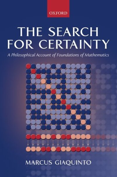 Cover for Giaquinto, Marcus (, Lecturer in Philosophy, University College London) · The Search for Certainty: A Philosophical Account of Foundations of Mathematics (Hardcover Book) (2002)