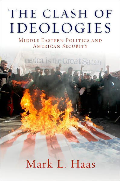 Cover for Haas, Mark L. (Associate Professor of Political Science, Associate Professor of Political Science, Duquesne University) · The Clash of Ideologies: Middle Eastern Politics and American Security (Paperback Book) (2012)