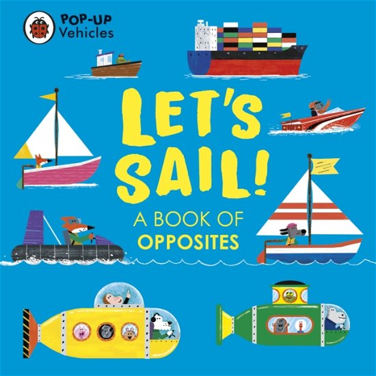 Cover for Ladybird · Pop-Up Vehicles: Let’s Sail!: A Book of Opposites - Little Pop-Ups (Board book) (2023)