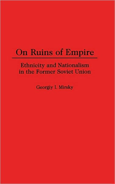 Cover for George Mirsky · On Ruins of Empire: Ethnicity and Nationalism in the Former Soviet Union - Contributions in Political Science (Innbunden bok) (1997)