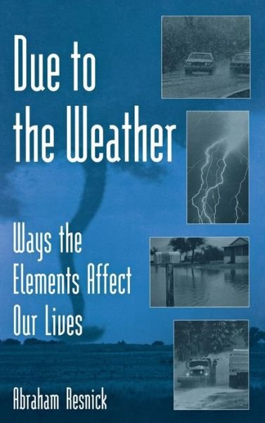 Cover for Abraham Resnick · Due to the Weather: Ways the Elements Affect Our Lives (Hardcover bog) (2000)