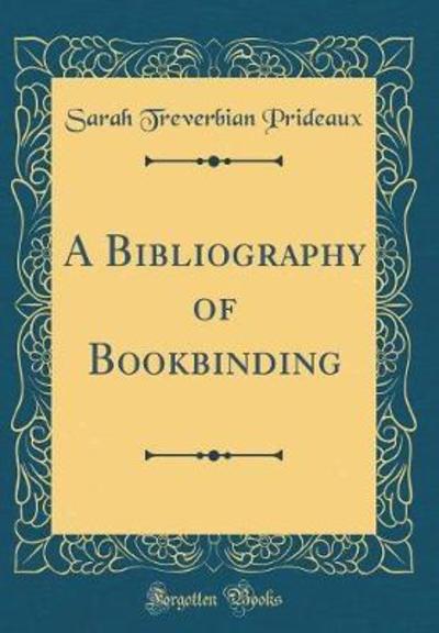 Cover for Sarah Treverbian Prideaux · A Bibliography of Bookbinding (Classic Reprint) (Hardcover Book) (2019)