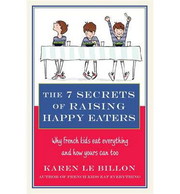 Cover for Karen Le Billon · The 7 Secrets of Raising Happy Eaters: Why French kids eat everything and how yours can too! (Taschenbuch) (2014)