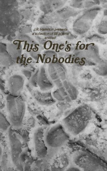 This One's for the Nobodies - J. R. Hamilton - Books - Lulu Press, Inc. - 9780359560448 - April 1, 2019